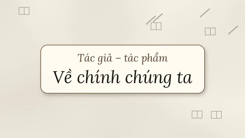 tác giả tác phẩm về chính chúng ta