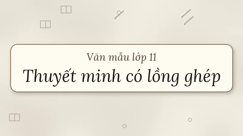 văn bản thuyết minh có lồng ghép các yếu tố lớp 11
