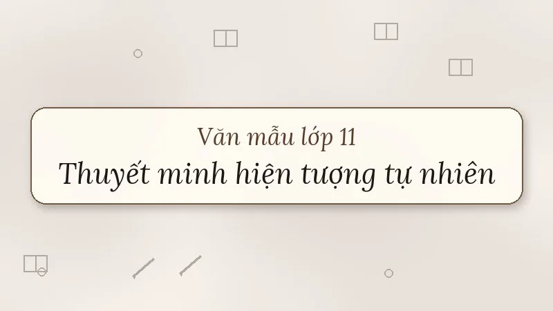 thuyết minh về một sự vật, hiện tượng trong tự nhiên lớp 11