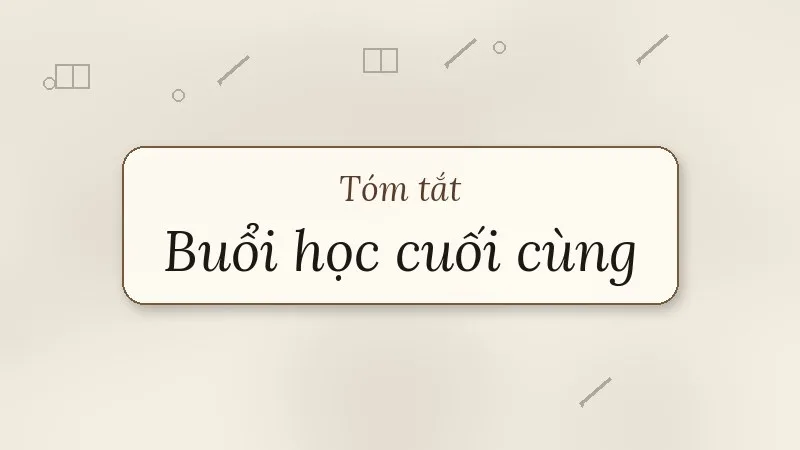 tóm tắt buổi học cuối cùng