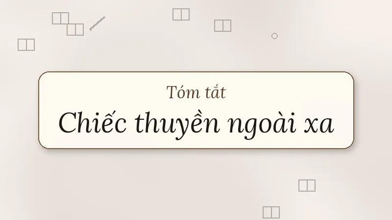 tóm tắt chiếc thuyền ngoài xa