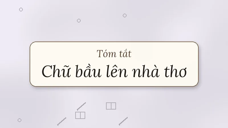 tóm tắt chữ bầu lên nhà thơ