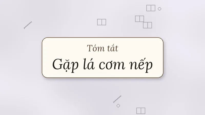 tóm tắt gặp lá cơm nếp