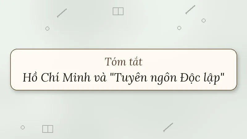 tóm tắt hồ chí minh và tuyên ngôn độc lập