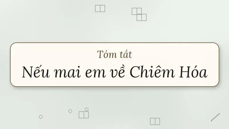 tóm tắt nếu mai em về chiêm hóa