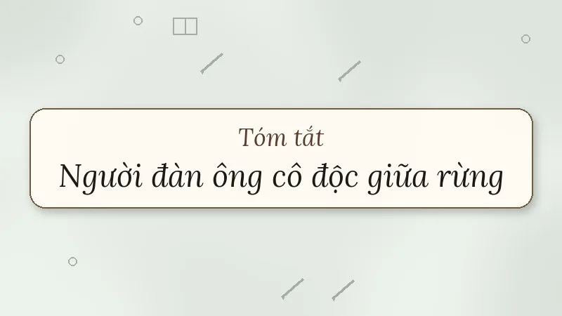 tóm tắt người đàn ông cô độc giữa rừng