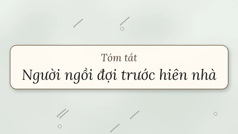 tóm tắt người ngồi đợi trước hiên nhà