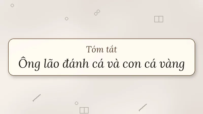 tóm tắt ông lão đánh cá và con cá vàng