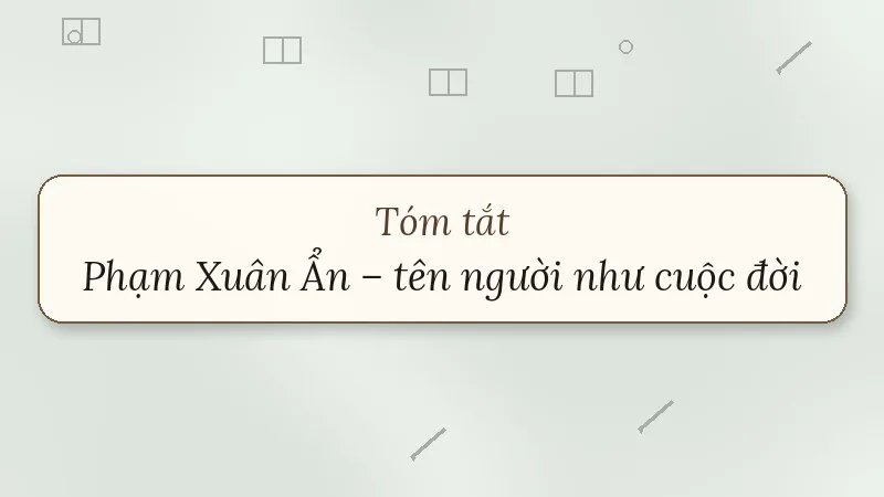 tóm tắt phạm xuân ẩn tên người như cuộc đời