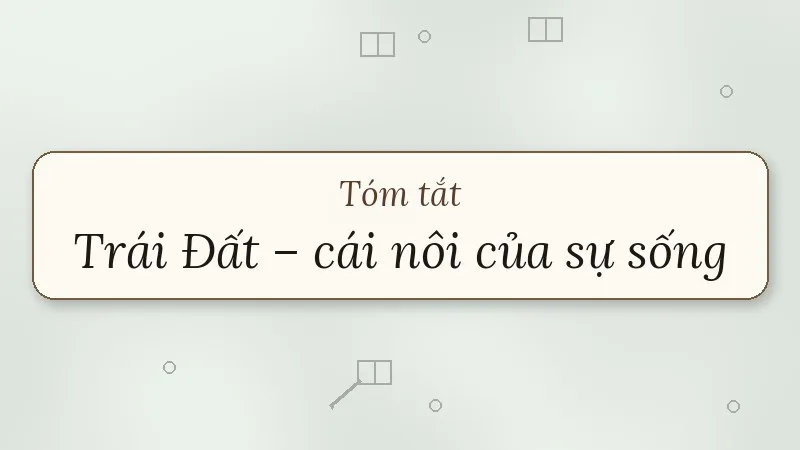 tóm tắt trái đất cái nôi của sự sống