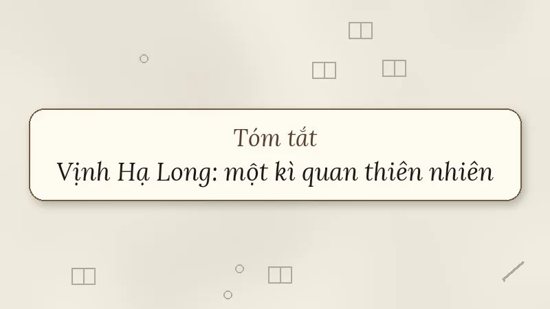tóm tắt vịnh hạ long một kì quan thiên nhiên độc đáo và tuyệt mĩ