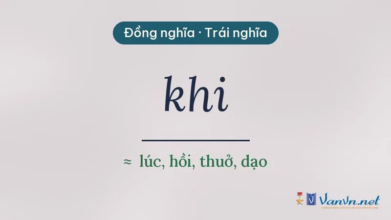 từ đồng nghĩa, trái nghĩa với khi