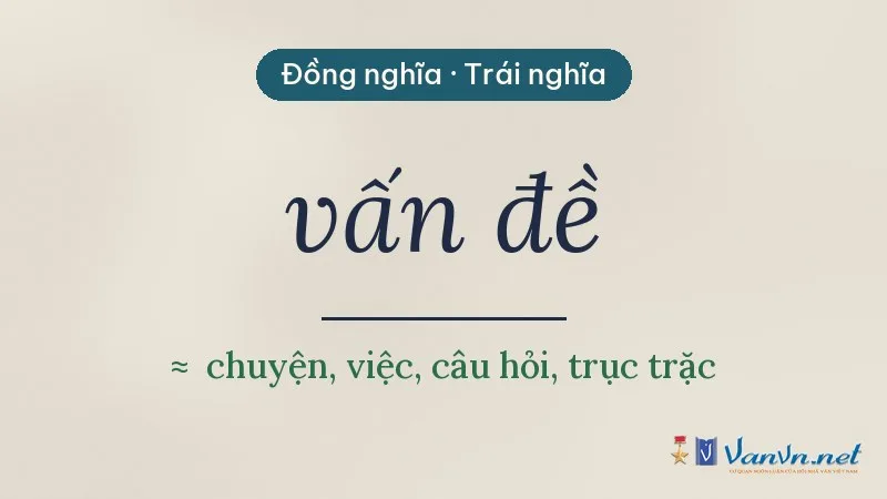 từ đồng nghĩa, trái nghĩa với vấn đề