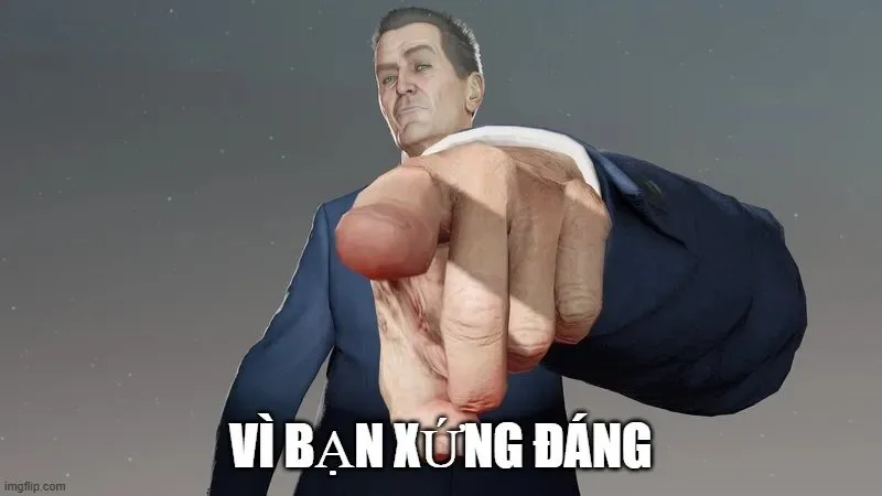 vì bạn xứng đáng meme