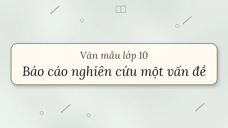 viết báo cáo nghiên cứu về một vấn đề lớp 10